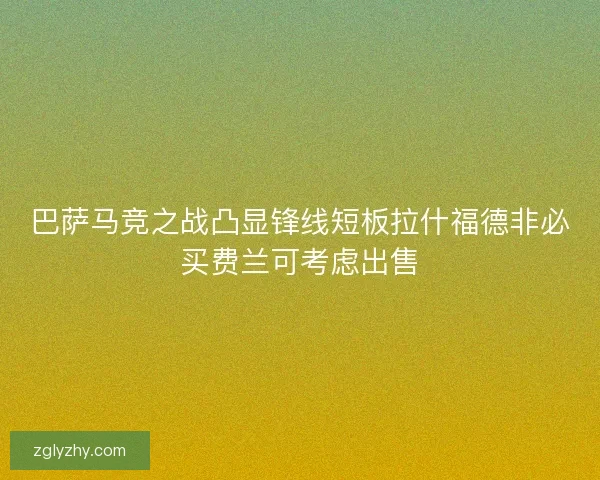 巴萨马竞之战凸显锋线短板拉什福德非必买费兰可考虑出售